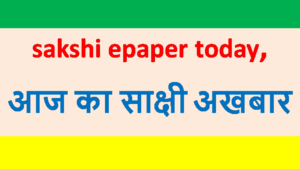 Sakshi epaper Today Download in pdf 2022 | आज का साक्षी अखबार