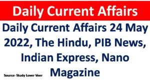 Daily Current Affairs 24 May 2022, The Hindu, PIB News, Indian Express, Nano Magazine
