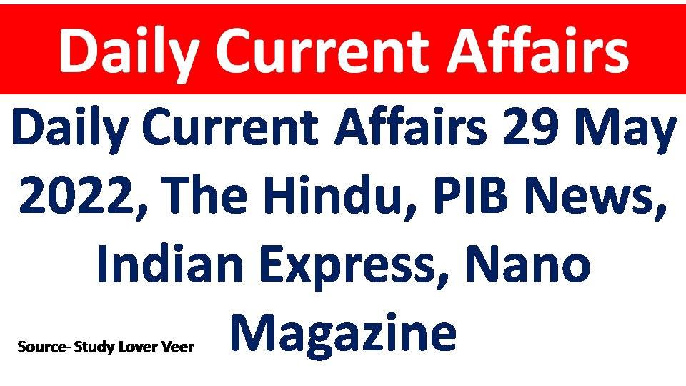 Daily Current Affairs 29 May 2022, The Hindu, PIB News, Indian Express, Nano Magazine