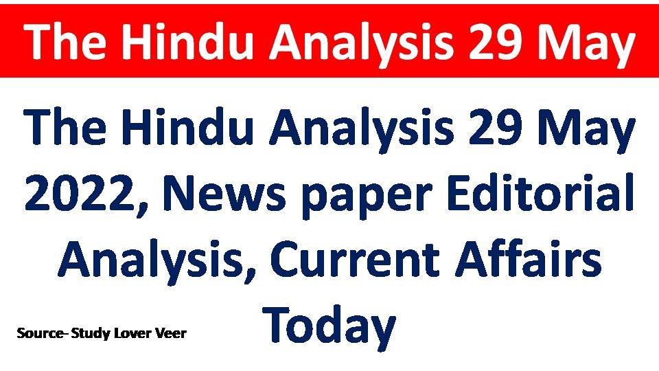 The Hindu Analysis 29 May 2022, News paper Editorial Analysis, Current Affairs Today