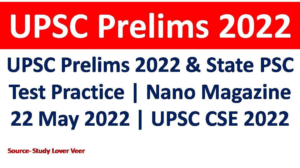 UPSC Prelims 2022 & State PSC Test Practice | Nano Magazine 22 May 2022 | UPSC CSE 2022