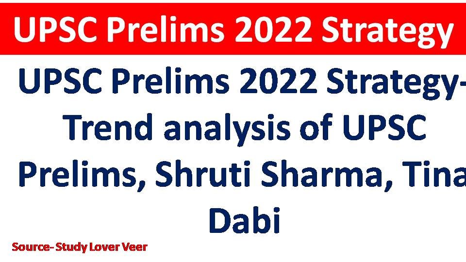 UPSC Prelims 2022 Strategy- Trend analysis of UPSC Prelims, Shruti Sharma, Tina Dabi
