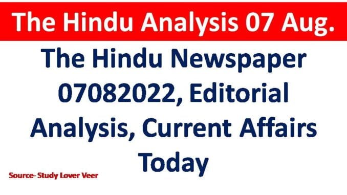 The Hindu Newspaper 07082022, Editorial Analysis, Current Affairs Today The Hindu Newspaper 07082022, Editorial Analysis, Current Affairs Today