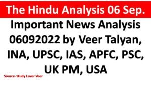 Important News Analysis 06092022 by Veer Talyan, INA, UPSC, IAS, APFC, PSC, UK PM, USA