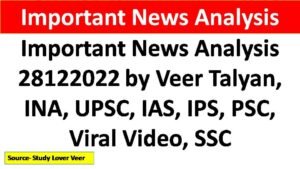 Important News Analysis 28122022 by Veer Talyan, INA, UPSC, IAS, IPS, PSC, Viral Video, SSC
