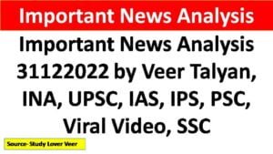 Important News Analysis 31122022 by Veer Talyan, INA, UPSC, IAS, IPS, PSC, Viral Video, SSC
