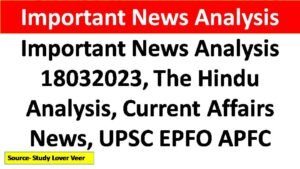 Important News Analysis 18032023, The Hindu Analysis, Current Affairs News, UPSC EPFO APFC