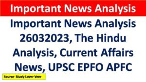Important News Analysis 26032023, The Hindu Analysis, Current Affairs News, UPSC EPFO APFC