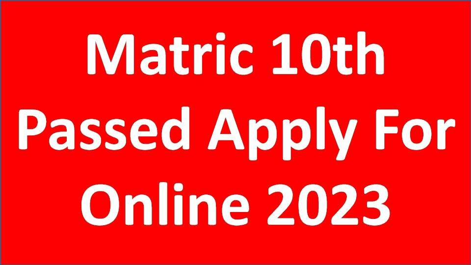 matric 10th Passed Apply For Online 2023
