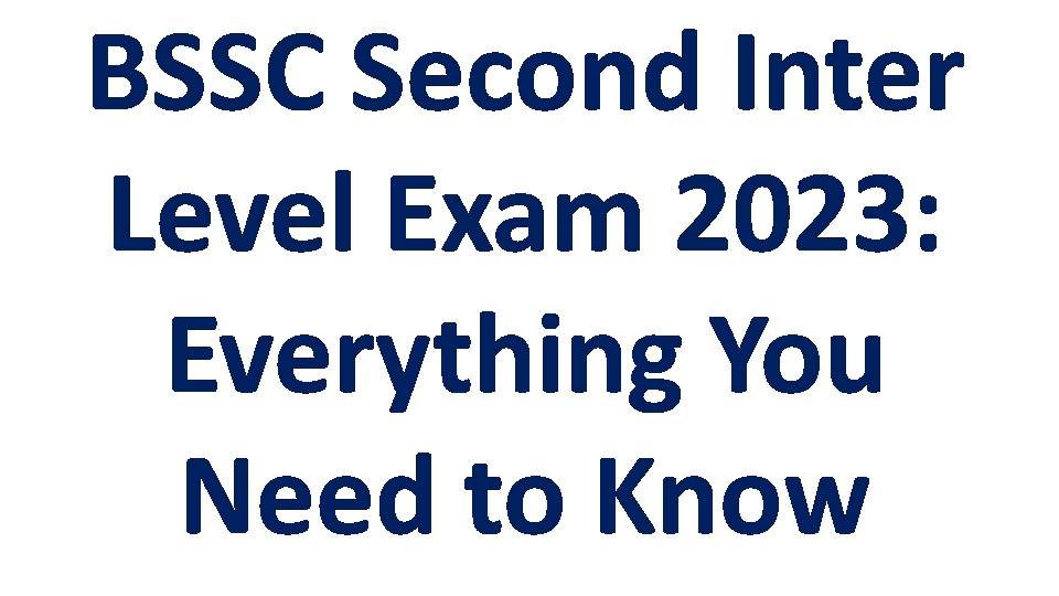 BSSC Second Inter Level Exam 2023: Everything You Need to Know