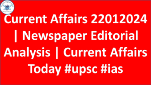 Current Affairs 22012024 | Newspaper Editorial Analysis | Current Affairs Today #upsc #ias